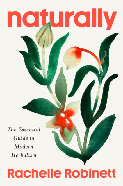 Naturally The Essential Guide to Modern Herbalism | Rachelle Robinett