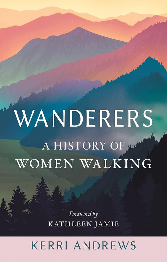 Wanderers: A History of Women Walking | Kerri Andrews